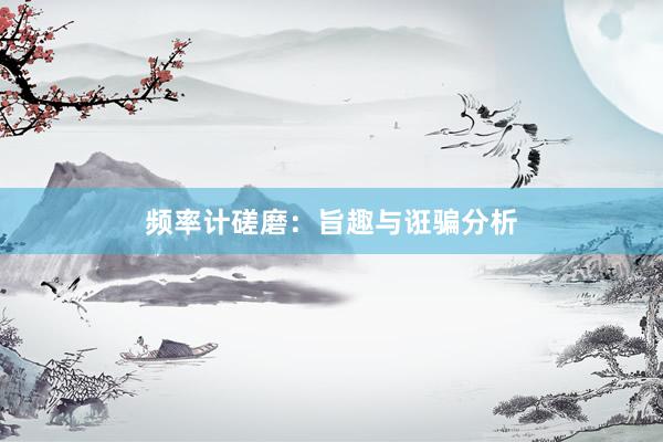 频率计磋磨：旨趣与诳骗分析